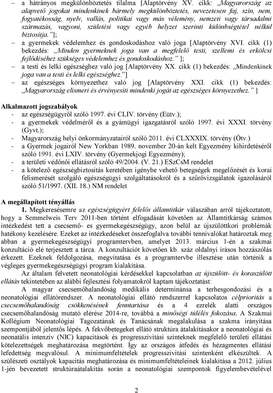 vagyoni, születési vagy egyéb helyzet szerinti különbségtétel nélkül biztosítja. ]; a gyermekek védelemhez és gondoskodáshoz való joga [Alaptörvény XVI.