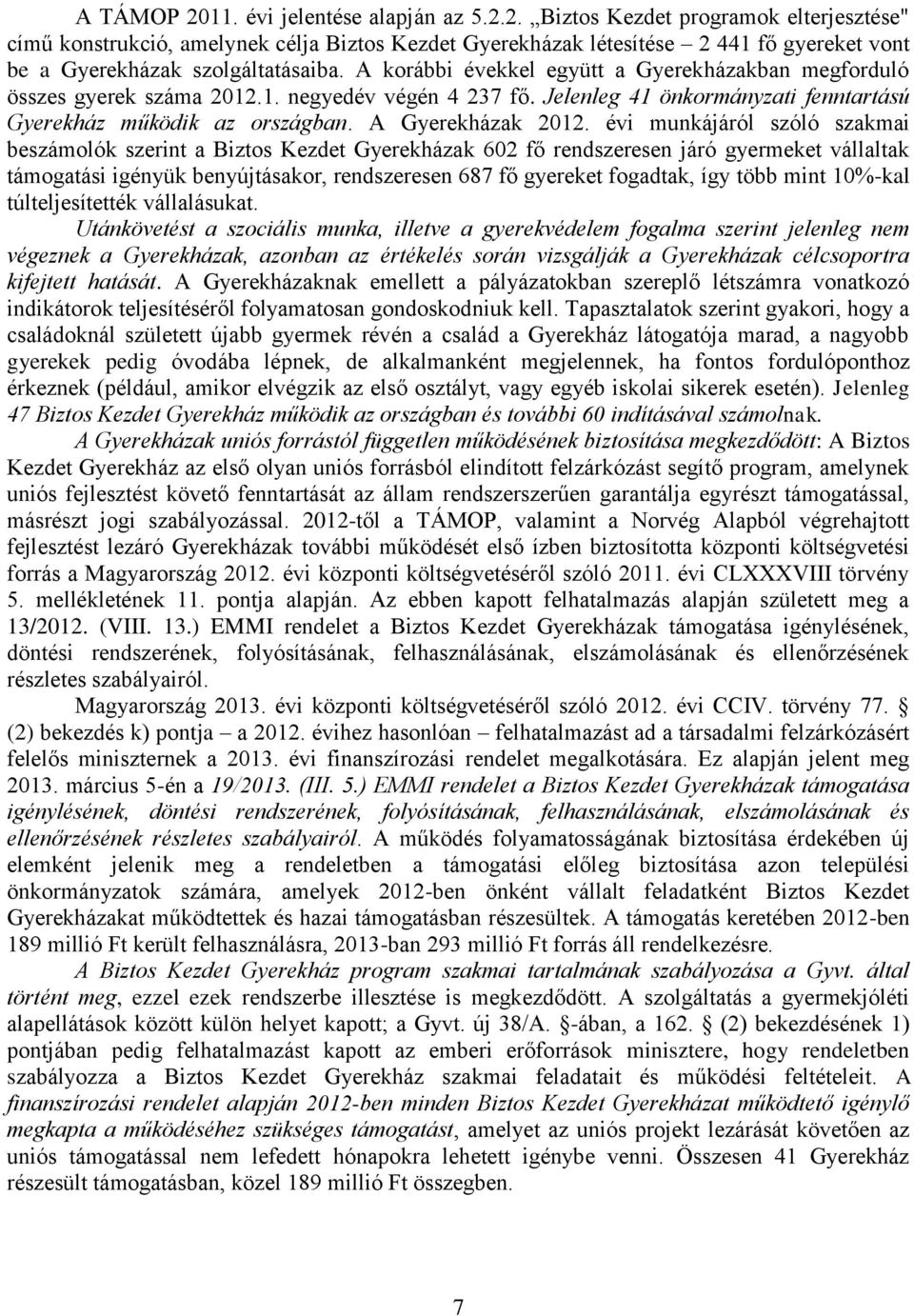 évi munkájáról szóló szakmai beszámolók szerint a Biztos Kezdet Gyerekházak 602 fő rendszeresen járó gyermeket vállaltak támogatási igényük benyújtásakor, rendszeresen 687 fő gyereket fogadtak, így