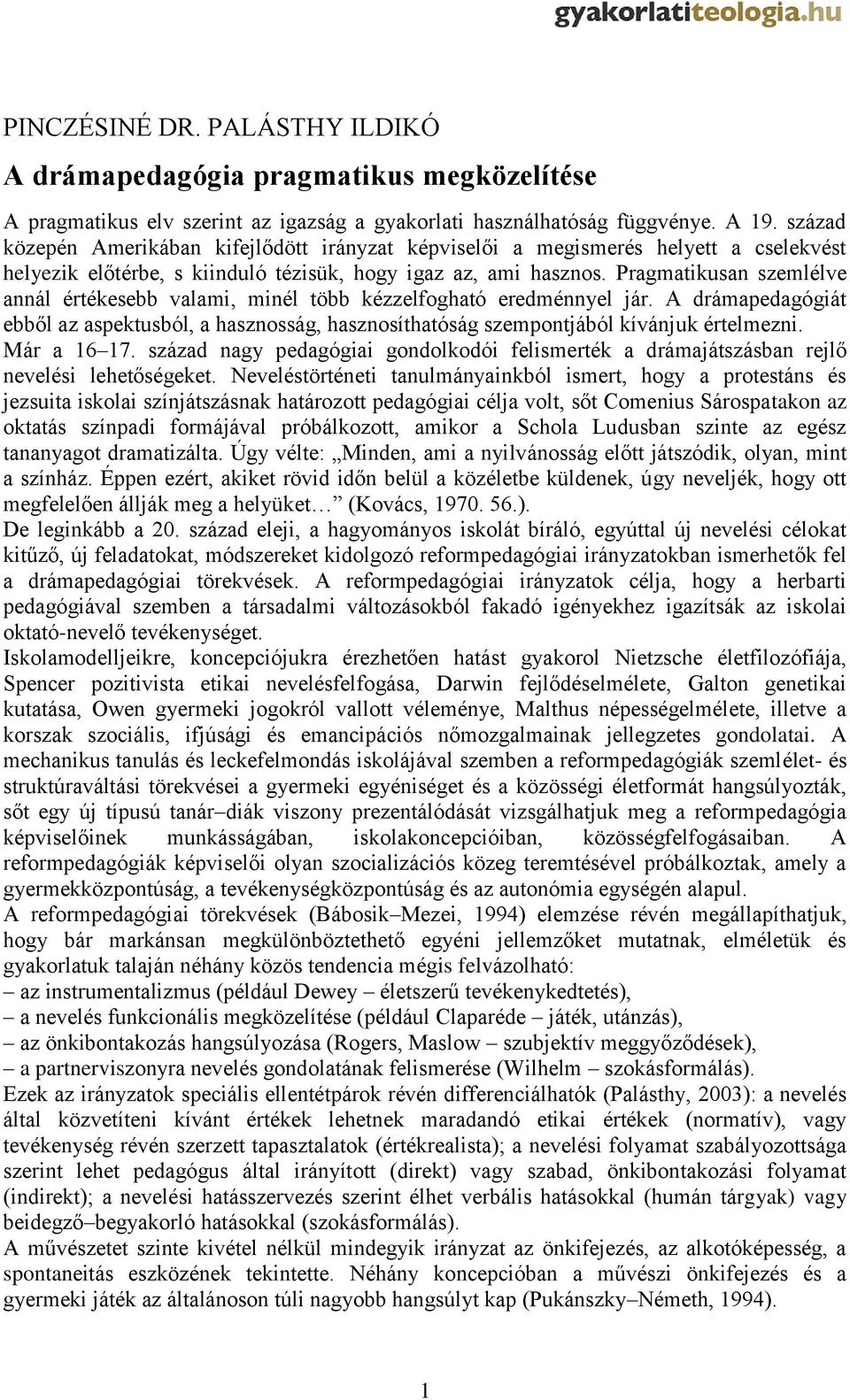 Pragmatikusan szemlélve annál értékesebb valami, minél több kézzelfogható eredménnyel jár. A drámapedagógiát ebből az aspektusból, a hasznosság, hasznosíthatóság szempontjából kívánjuk értelmezni.