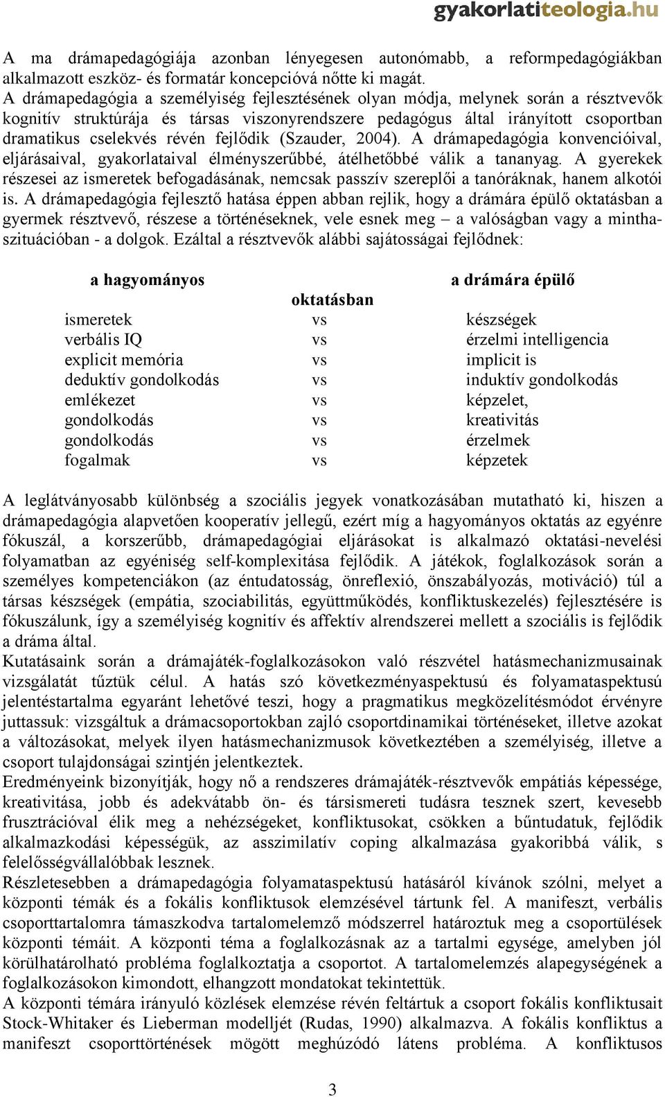 fejlődik (Szauder, 2004). A drámapedagógia konvencióival, eljárásaival, gyakorlataival élményszerűbbé, átélhetőbbé válik a tananyag.