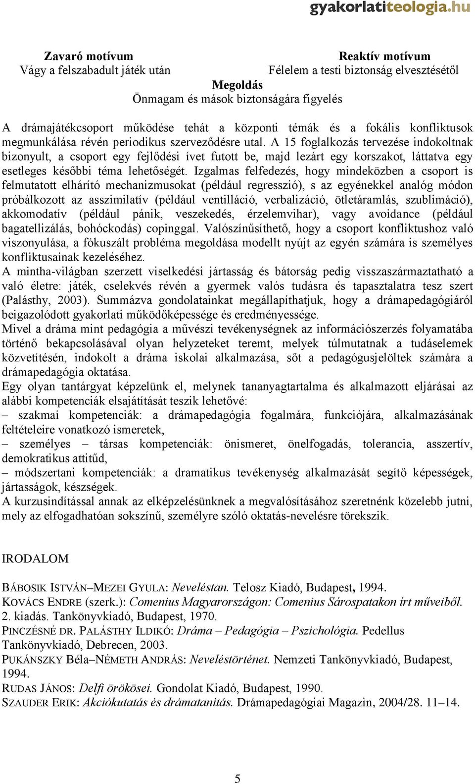 A 15 foglalkozás tervezése indokoltnak bizonyult, a csoport egy fejlődési ívet futott be, majd lezárt egy korszakot, láttatva egy esetleges későbbi téma lehetőségét.