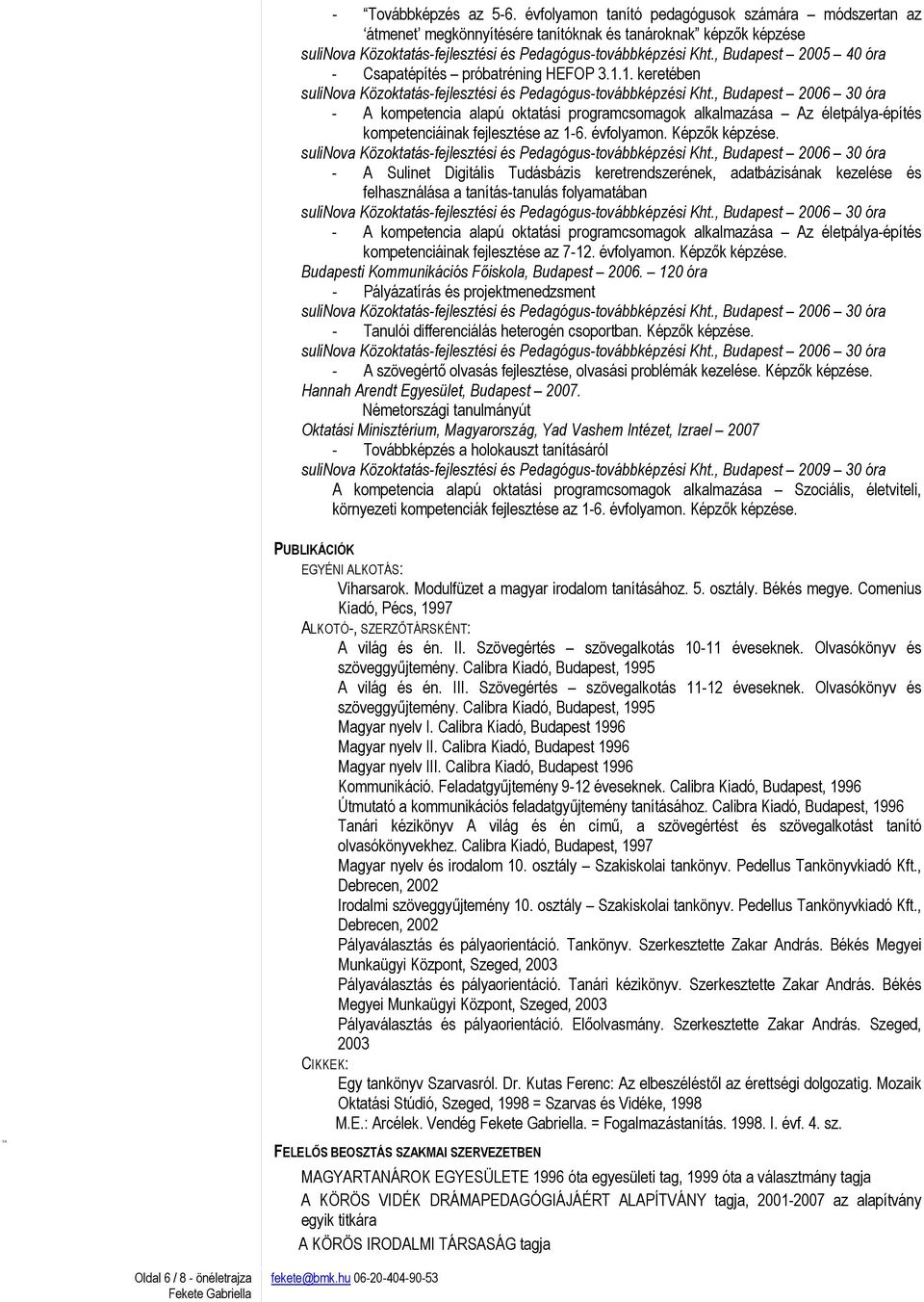 , Budapest 2005 40 óra - Csapatépítés próbatréning HEFOP 3.1.1. keretében - A kompetencia alapú oktatási programcsomagok alkalmazása Az életpálya-építés kompetenciáinak fejlesztése az 1-6. évfolyamon.