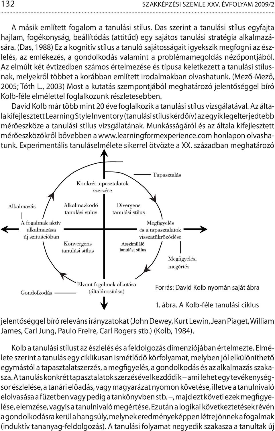 (Das, 1988) Ez a kognitív stílus a tanuló sajátosságait igyekszik megfogni az észlelés, az emlékezés, a gondolkodás valamint a problémamegoldás nézőpontjából.