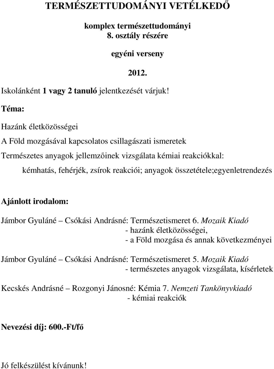 anyagok összetétele;egyenletrendezés Ajánlott irodalom: Jámbor Gyuláné Csókási Andrásné: Természetismeret 6.