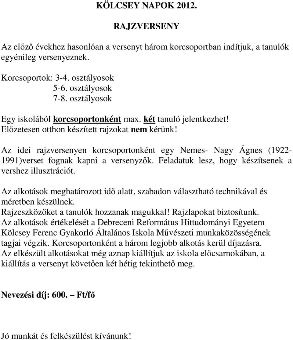 Az idei rajzversenyen korcsoportonként egy Nemes- Nagy Ágnes (1922-1991)verset fognak kapni a versenyzők. Feladatuk lesz, hogy készítsenek a vershez illusztrációt.