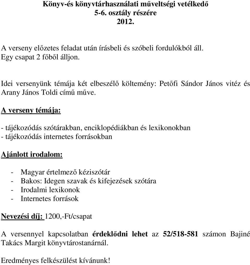 A verseny témája: - tájékozódás szótárakban, enciklopédiákban és lexikonokban - tájékozódás internetes forrásokban Ajánlott irodalom: - Magyar értelmező kéziszótár - Bakos: