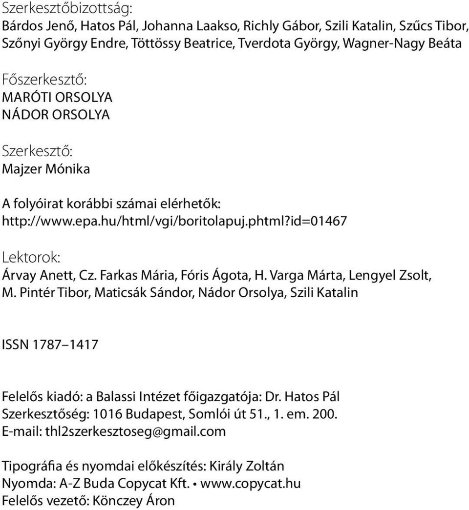 Farkas Mária, Fóris Ágota, H. Varga Márta, Lengyel Zsolt, M. Pintér Tibor, Maticsák Sándor, Nádor Orsolya, Szili Katalin ISSN 1787 1417 Felelős kiadó: a Balassi Intézet főigazgatója: Dr.