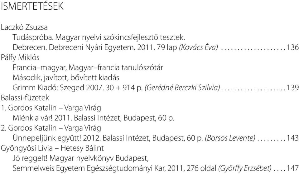 (Gerédné Berczki Szilvia).................... 139 Balassi-füzetek 1. Gordos Katalin Varga Virág Miénk a vár! 2011. Balassi Intézet, Budapest, 60 p. 2. Gordos Katalin Varga Virág Ünnepeljünk együtt!