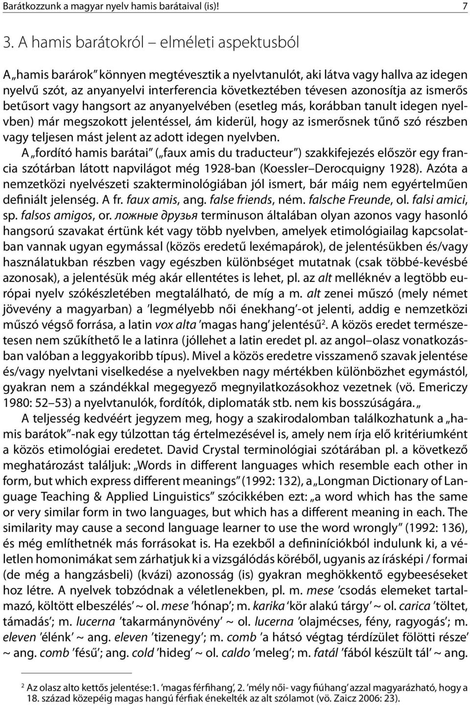 az ismerős betűsort vagy hangsort az anyanyelvében (esetleg más, korábban tanult idegen nyelvben) már megszokott jelentéssel, ám kiderül, hogy az ismerősnek tűnő szó részben vagy teljesen mást jelent