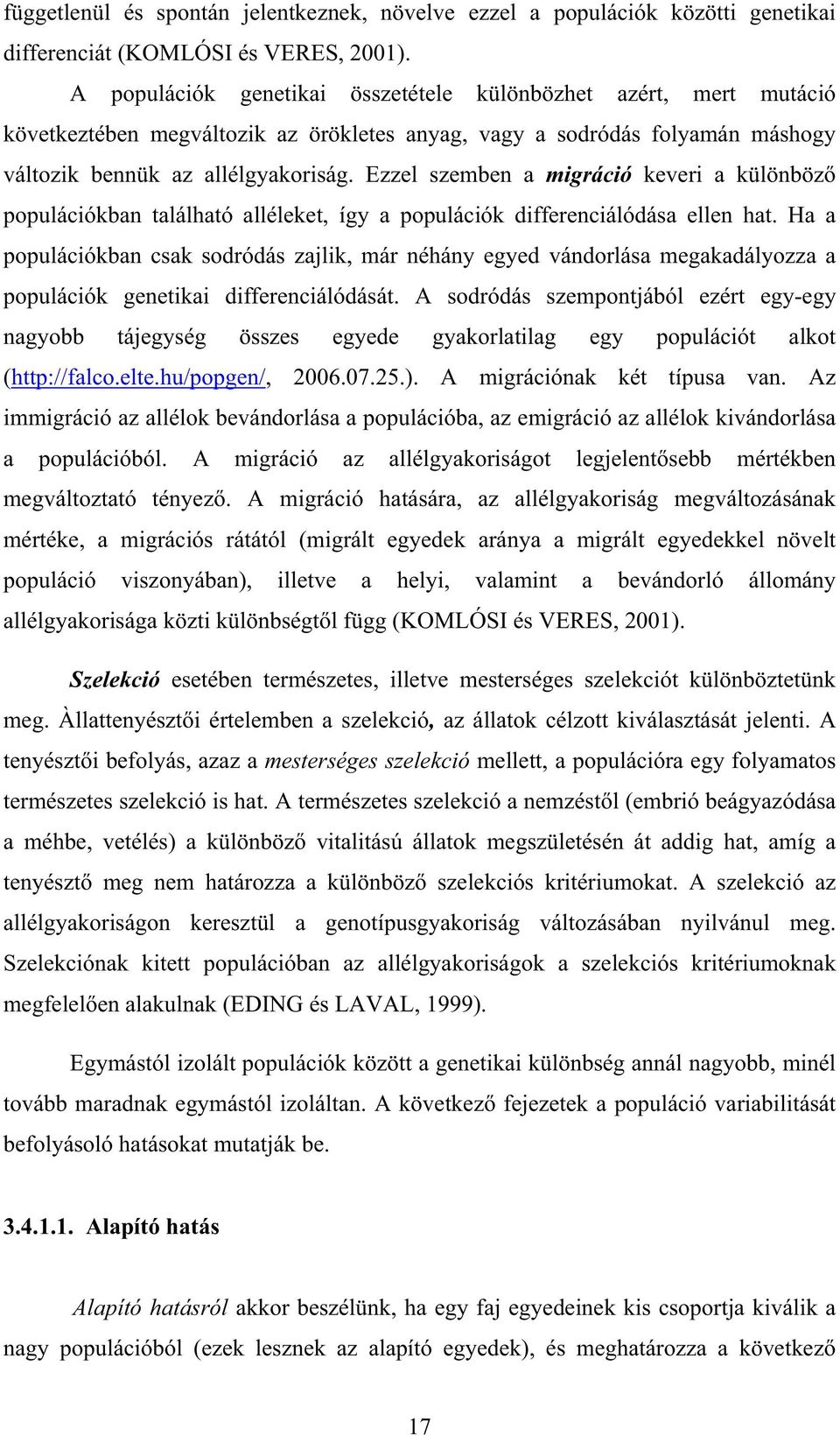 Ezzel szemben a migráció keveri a különböz populációkban található alléleket, így a populációk differenciálódása ellen hat.