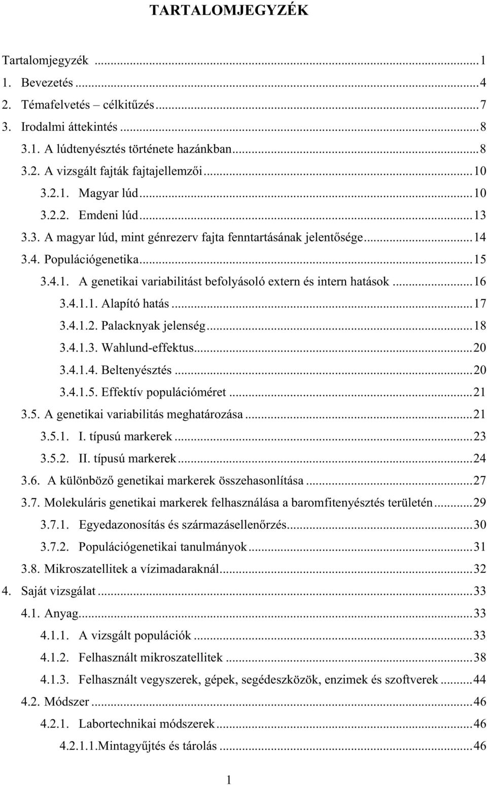 ..16 3.4.1.1. Alapító hatás...17 3.4.1.2. Palacknyak jelenség...18 3.4.1.3. Wahlund-effektus...20 3.4.1.4. Beltenyésztés...20 3.4.1.5. Effektív populációméret...21 3.5. A genetikai variabilitás meghatározása.