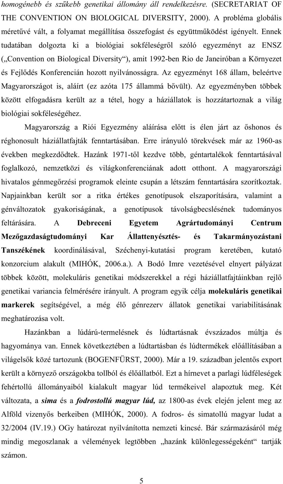 Ennek tudatában dolgozta ki a biológiai sokféleségr l szóló egyezményt az ENSZ ( Convention on Biological Diversity ), amit 1992-ben Rio de Janeiróban a Környezet és Fejl dés Konferencián hozott