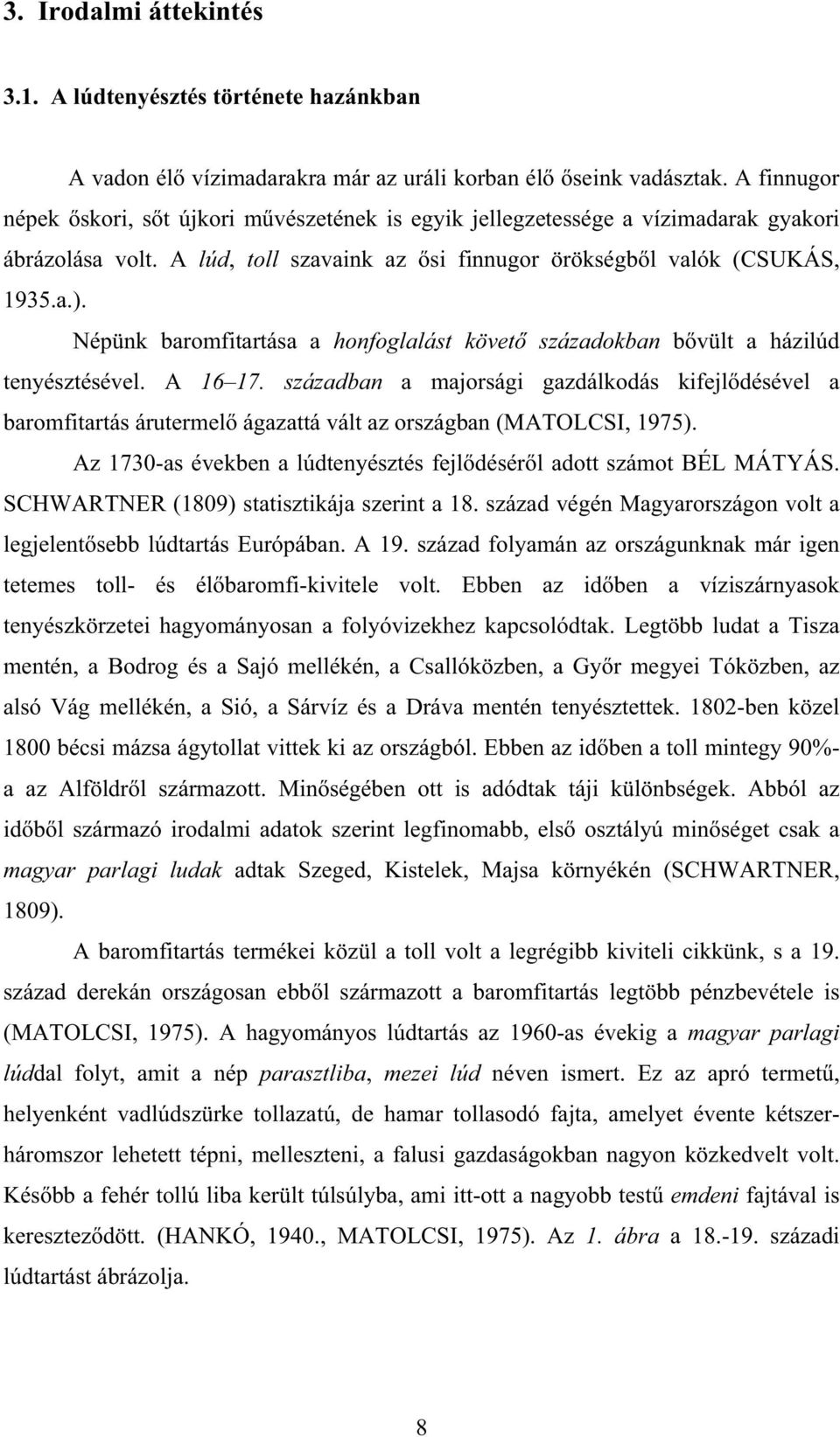 Népünk baromfitartása a honfoglalást követ századokban b vült a házilúd tenyésztésével. A 16 17.