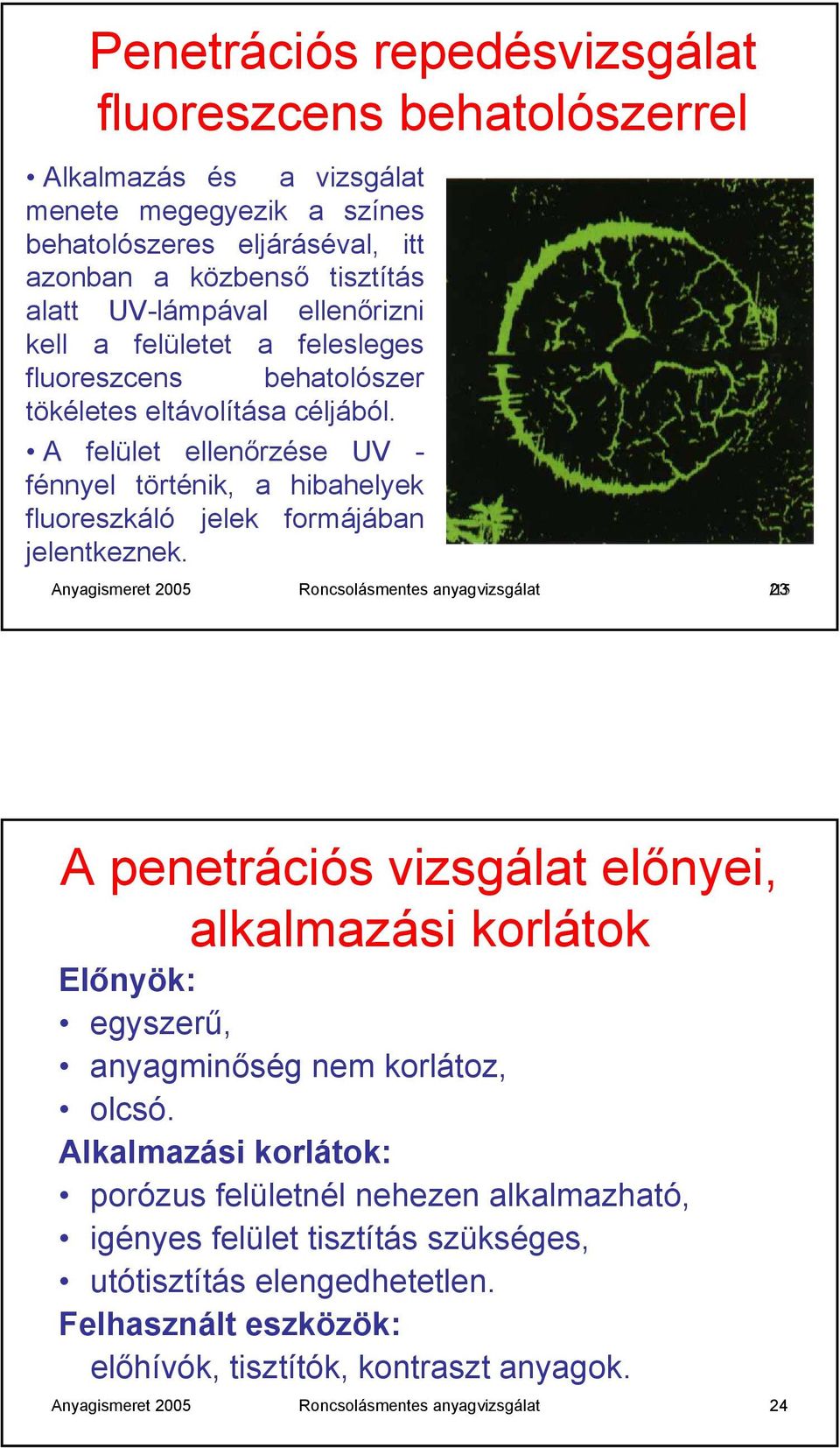 A felület ellenőrzése UV - fénnyel történik, a hibahelyek fluoreszkáló jelek formájában jelentkeznek.