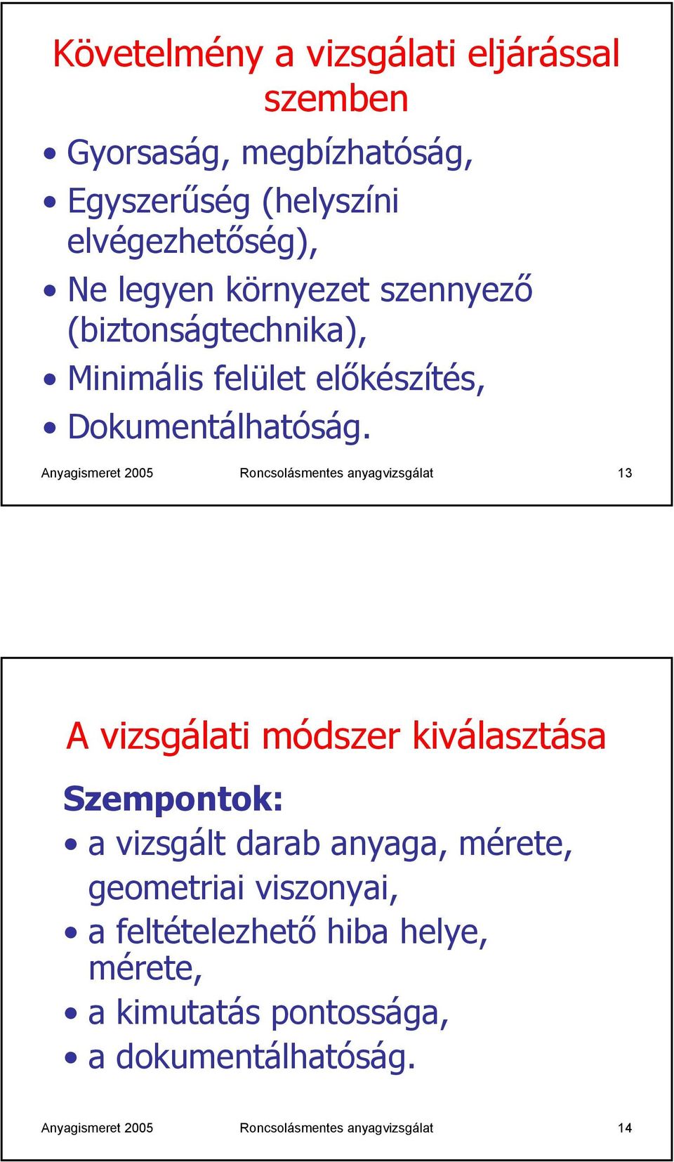 Anyagismeret 2005 Roncsolásmentes anyagvizsgálat 13 A vizsgálati módszer kiválasztása Szempontok: a vizsgált darab anyaga,