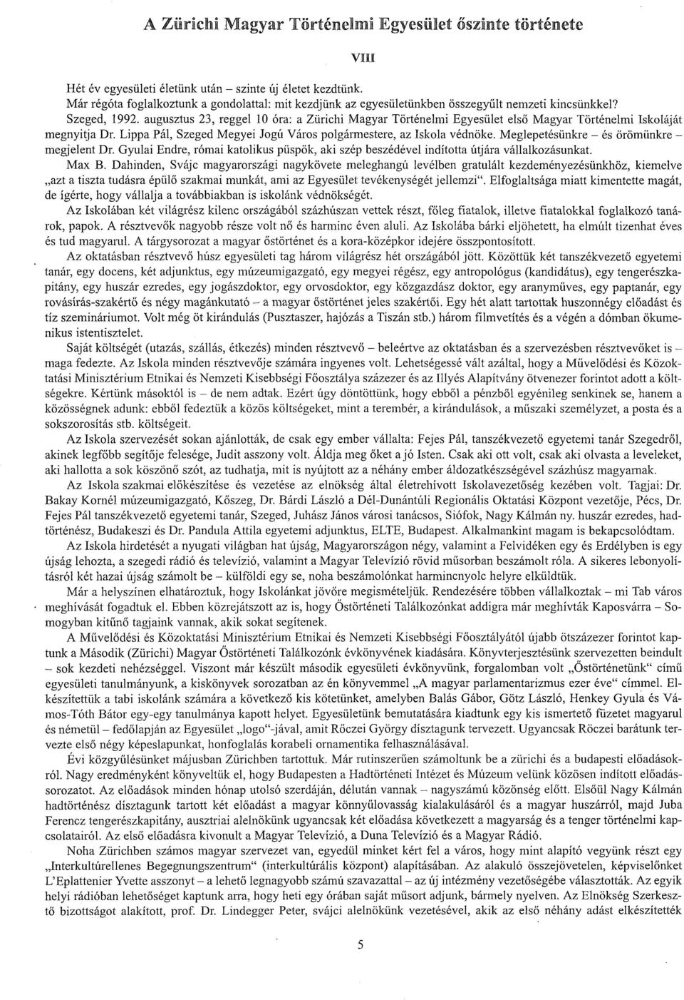 augusztus 23, reggel 10 óra: a Zürichi Magyar Történelmi Egyesület első Magyar Történelmi Iskoláját megnyitja Dr. Lippa Pál, Szeged Megyei Jogú Város polgármestere, az Iskola védnöke.