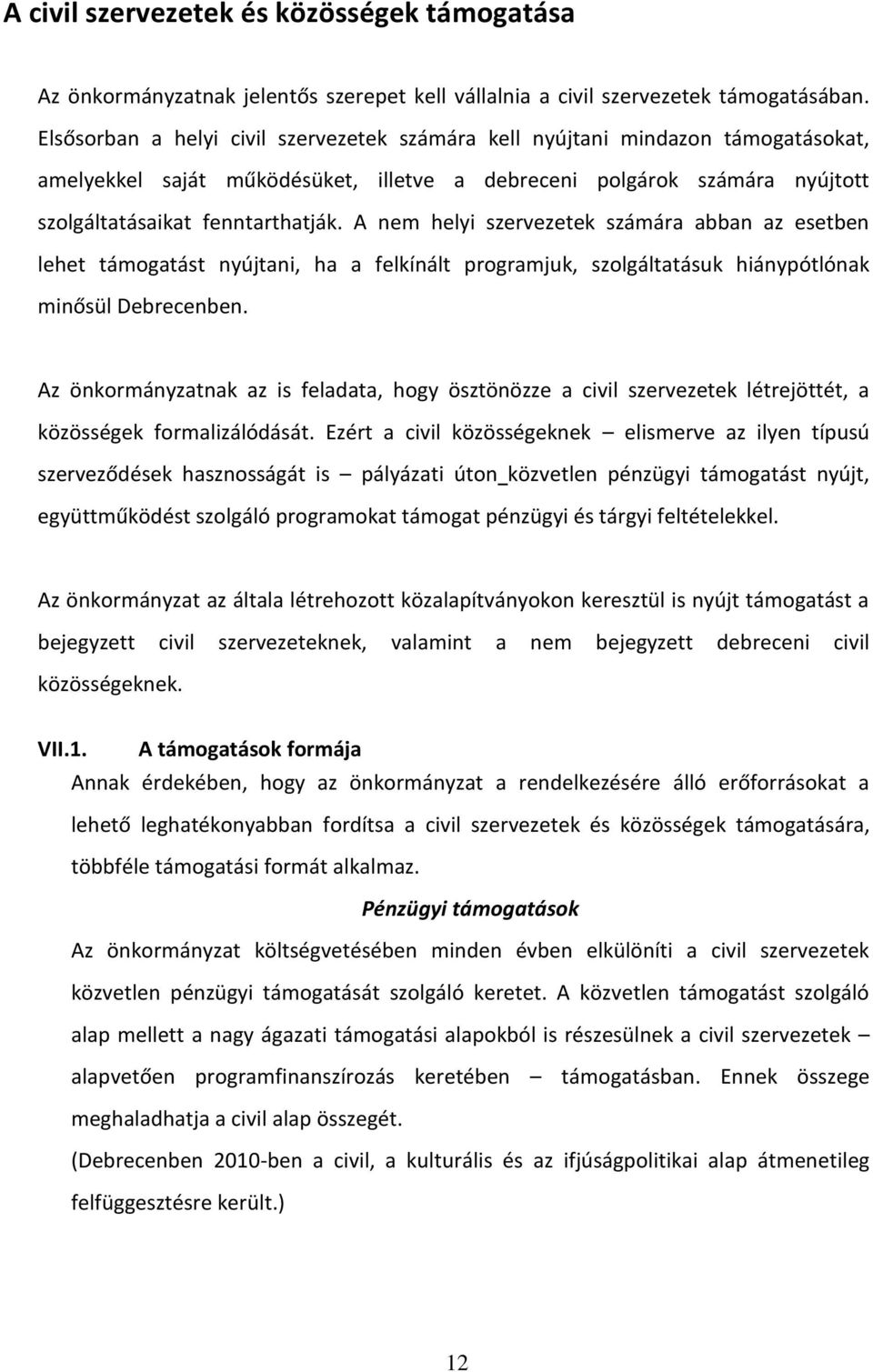 A nem helyi szervezetek számára abban az esetben lehet támogatást nyújtani, ha a felkínált programjuk, szolgáltatásuk hiánypótlónak minősül Debrecenben.