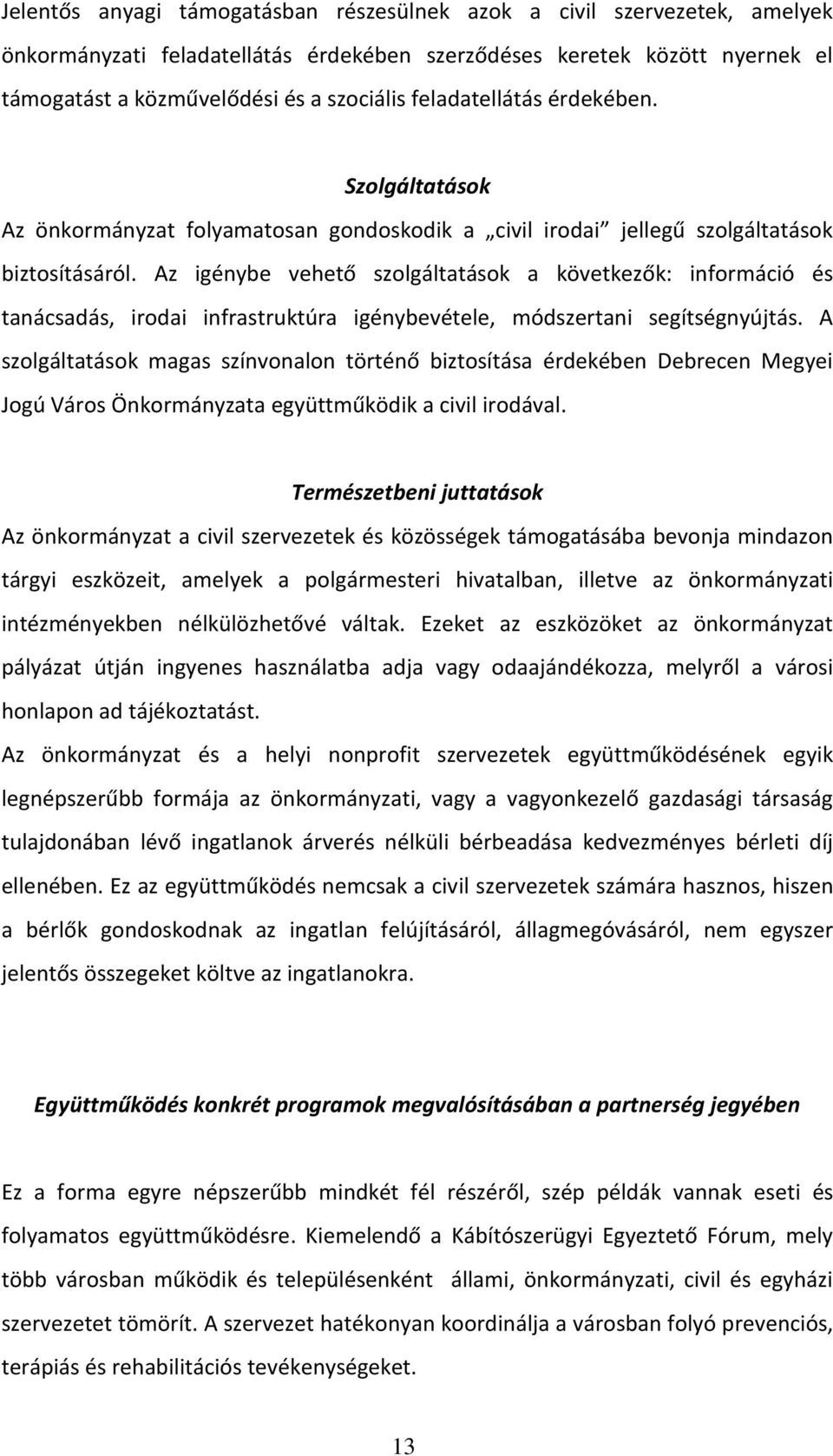 Az igénybe vehető szolgáltatások a következők: információ és tanácsadás, irodai infrastruktúra igénybevétele, módszertani segítségnyújtás.