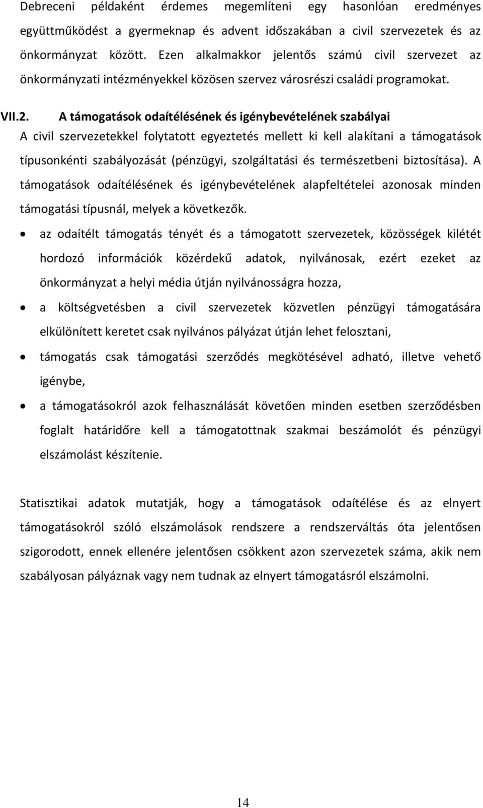 A támogatások odaítélésének és igénybevételének szabályai A civil szervezetekkel folytatott egyeztetés mellett ki kell alakítani a támogatások típusonkénti szabályozását (pénzügyi, szolgáltatási és