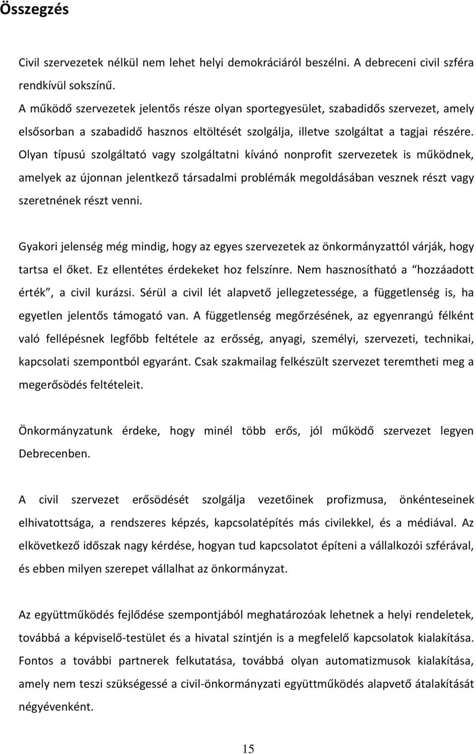 Olyan típusú szolgáltató vagy szolgáltatni kívánó nonprofit szervezetek is működnek, amelyek az újonnan jelentkező társadalmi problémák megoldásában vesznek részt vagy szeretnének részt venni.