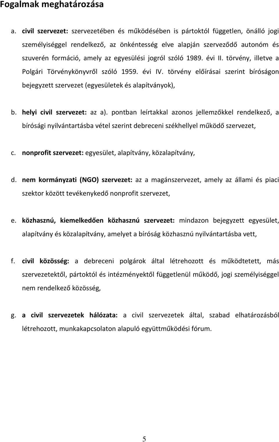 jogról szóló 1989. évi II. törvény, illetve a Polgári Törvénykönyvről szóló 1959. évi IV. törvény előírásai szerint bíróságon bejegyzett szervezet (egyesületek és alapítványok), b.