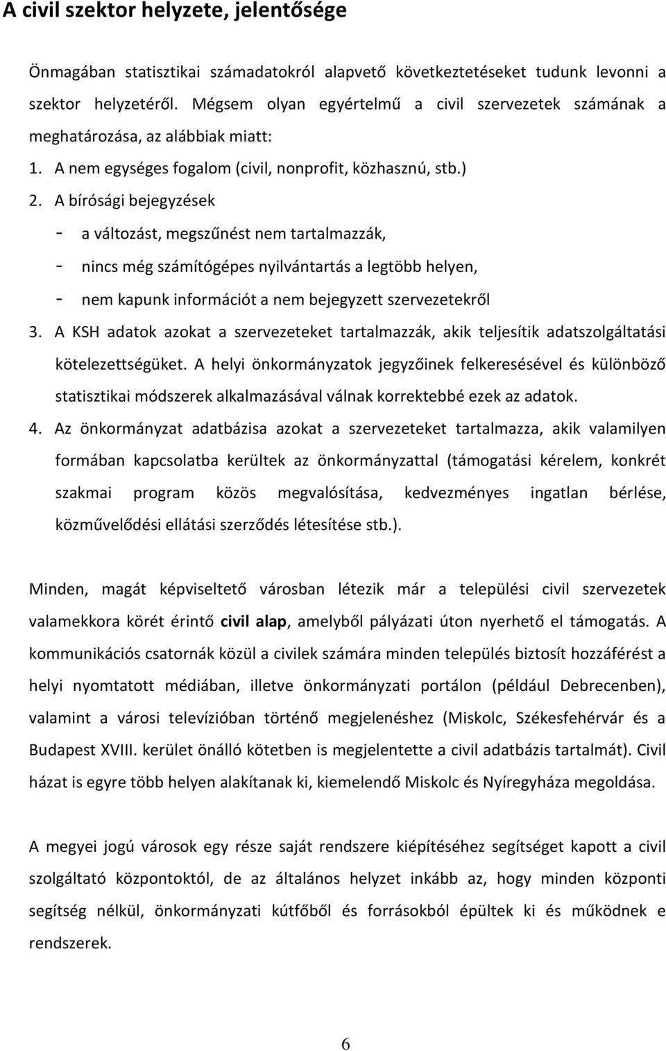 A bírósági bejegyzések - a változást, megszűnést nem tartalmazzák, - nincs még számítógépes nyilvántartás a legtöbb helyen, - nem kapunk információt a nem bejegyzett szervezetekről 3.