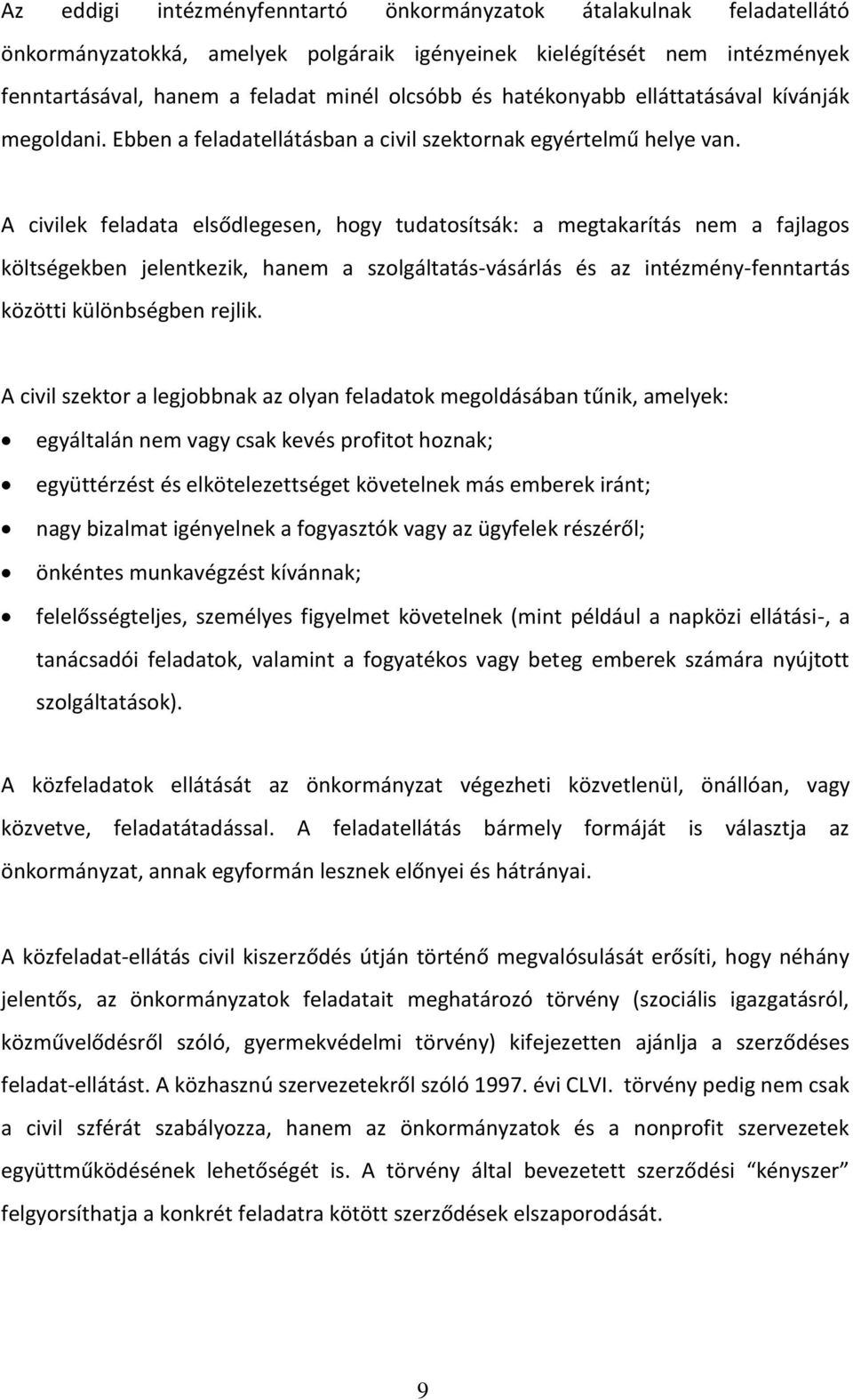 A civilek feladata elsődlegesen, hogy tudatosítsák: a megtakarítás nem a fajlagos költségekben jelentkezik, hanem a szolgáltatás-vásárlás és az intézmény-fenntartás közötti különbségben rejlik.