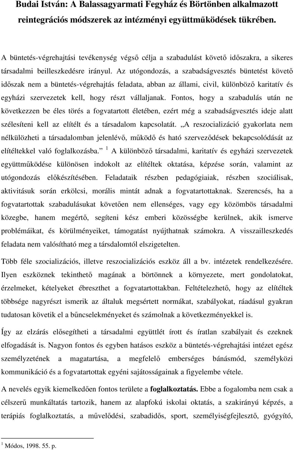 Az utógondozás, a szabadságvesztés büntetést követő időszak nem a büntetés-végrehajtás feladata, abban az állami, civil, különböző karitatív és egyházi szervezetek kell, hogy részt vállaljanak.