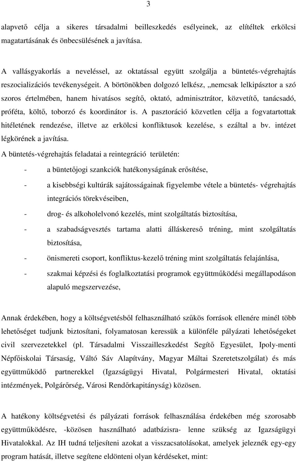 A börtönökben dolgozó lelkész, nemcsak lelkipásztor a szó szoros értelmében, hanem hivatásos segítő, oktató, adminisztrátor, közvetítő, tanácsadó, próféta, költő, toborzó és koordinátor is.