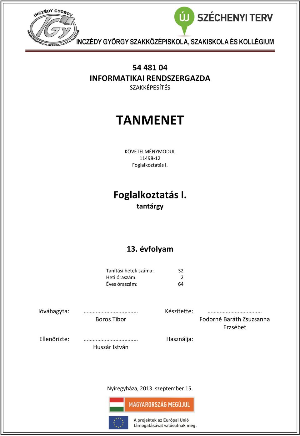 évfolyam Tanítási hetek száma: 32 Heti óraszám: 2 Éves óraszám: 64 Jóváhagyta: Boros Tibor