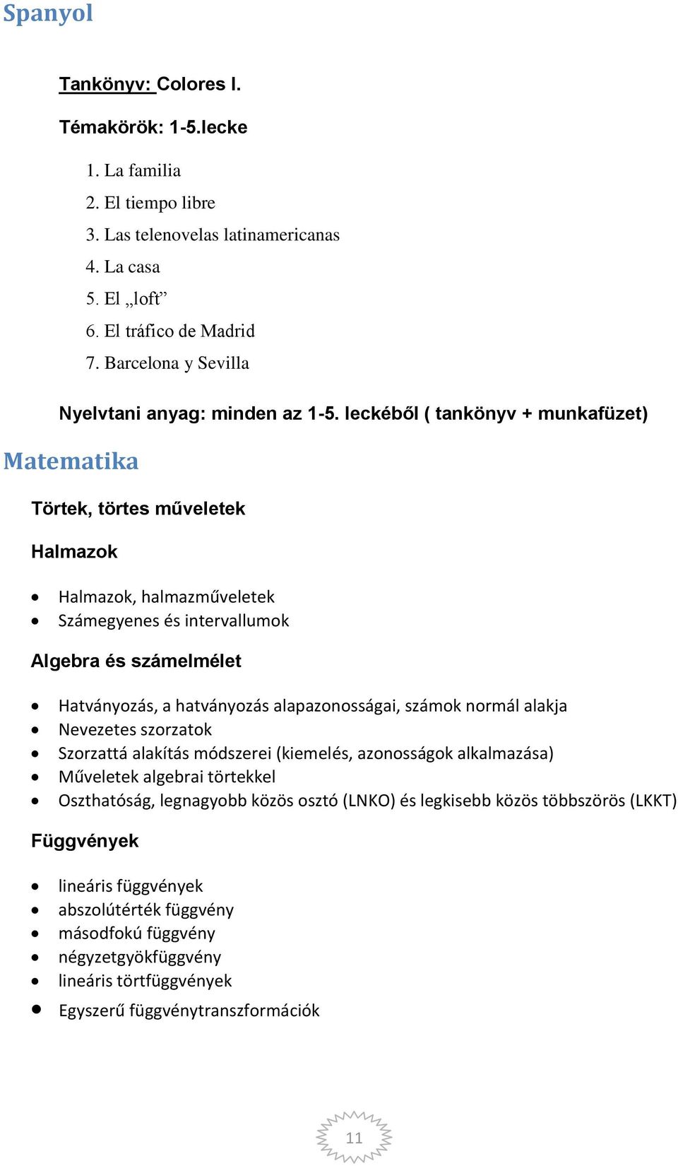 leckéből ( tankönyv + munkafüzet) Matematika Törtek, törtes műveletek Halmazok Halmazok, halmazműveletek Számegyenes és intervallumok Algebra és számelmélet Hatványozás, a hatványozás