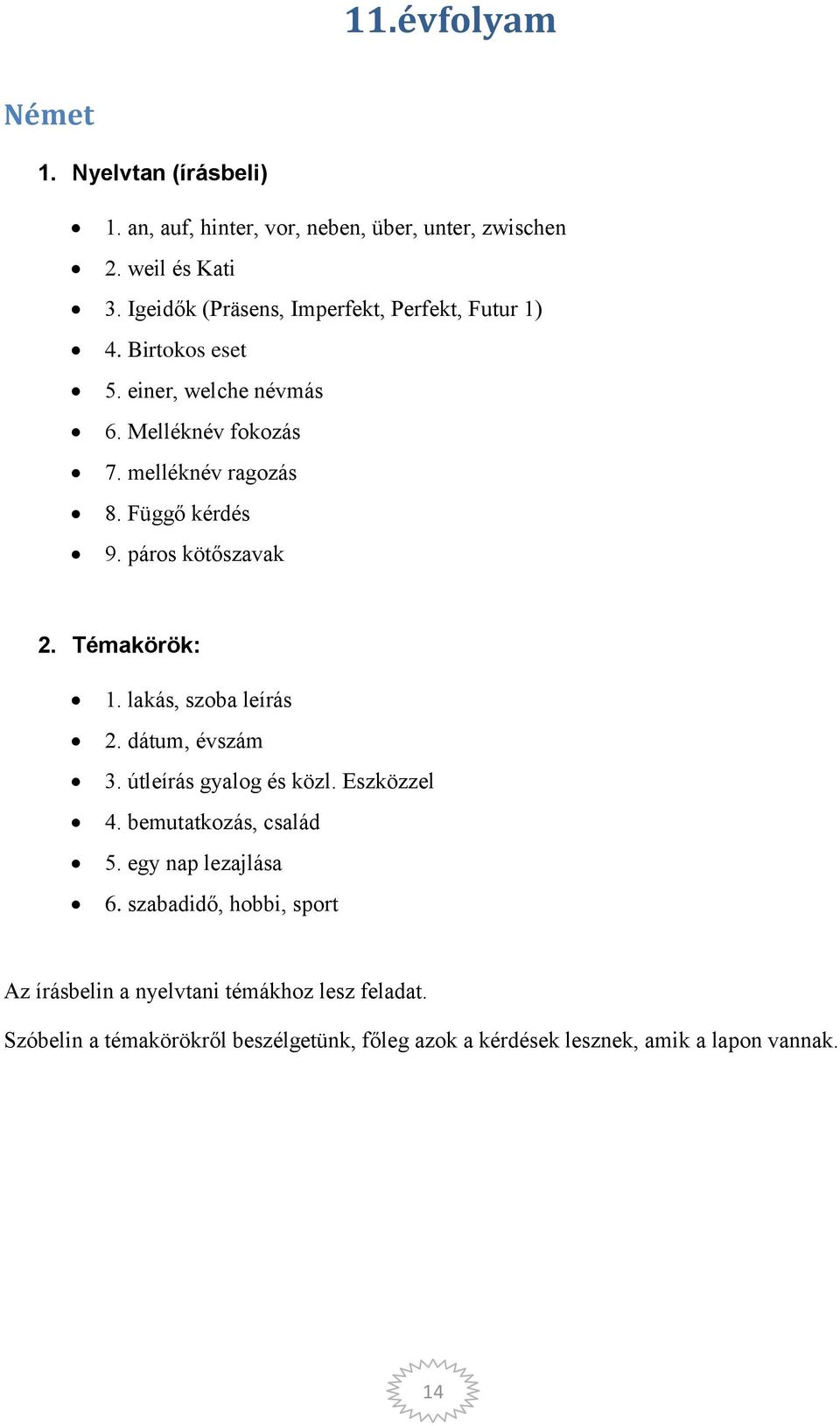 Függő kérdés 9. páros kötőszavak 2. Témakörök: 1. lakás, szoba leírás 2. dátum, évszám 3. útleírás gyalog és közl. Eszközzel 4.