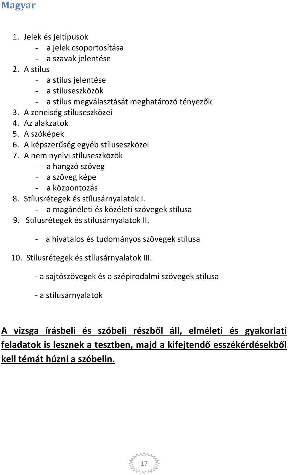 Stílusrétegek és stílusárnyalatok I. - a magánéleti és közéleti szövegek stílusa 9. Stílusrétegek és stílusárnyalatok II. - a hivatalos és tudományos szövegek stílusa 10.