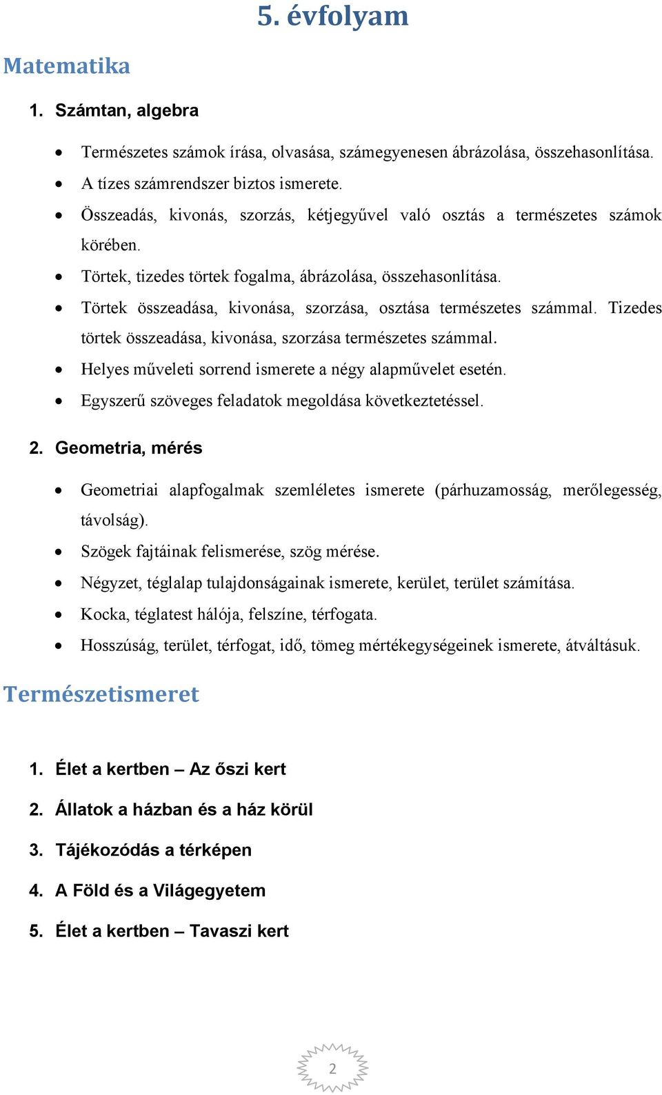 Törtek összeadása, kivonása, szorzása, osztása természetes számmal. Tizedes törtek összeadása, kivonása, szorzása természetes számmal. Helyes műveleti sorrend ismerete a négy alapművelet esetén.