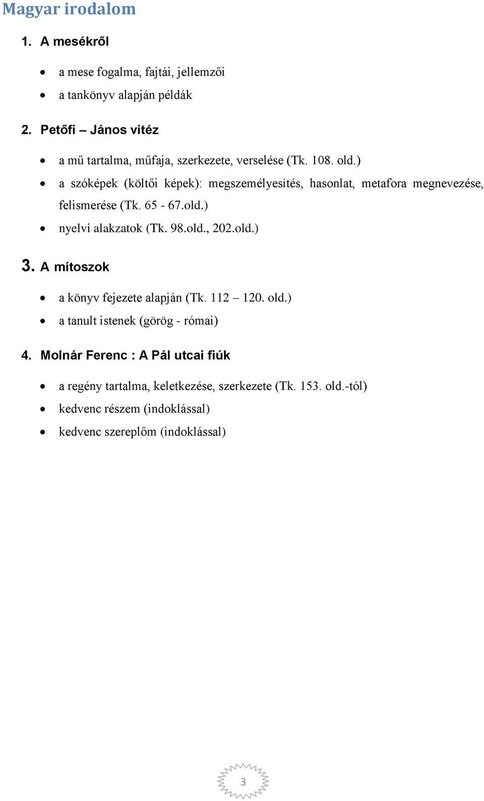 ) a szóképek (költői képek): megszemélyesítés, hasonlat, metafora megnevezése, felismerése (Tk. 65-67.old.) nyelvi alakzatok (Tk. 98.old., 202.