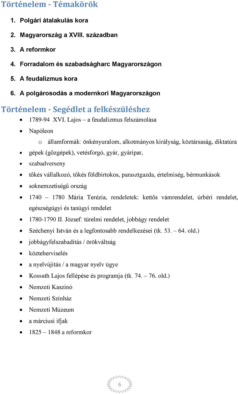 Lajos a feudalizmus felszámolása Napóleon o államformák: önkényuralom, alkotmányos királyság, köztársaság, diktatúra gépek (gőzgépek), vetésforgó, gyár, gyáripar, szabadverseny tőkés vállalkozó,