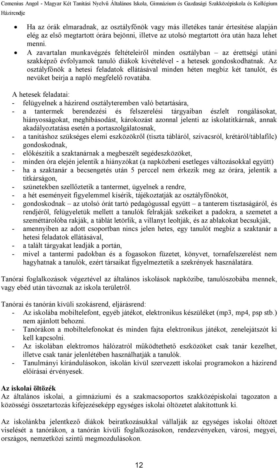 Az osztályfőnök a hetesi feladatok ellátásával minden héten megbíz két tanulót, és nevüket beírja a napló megfelelő rovatába.