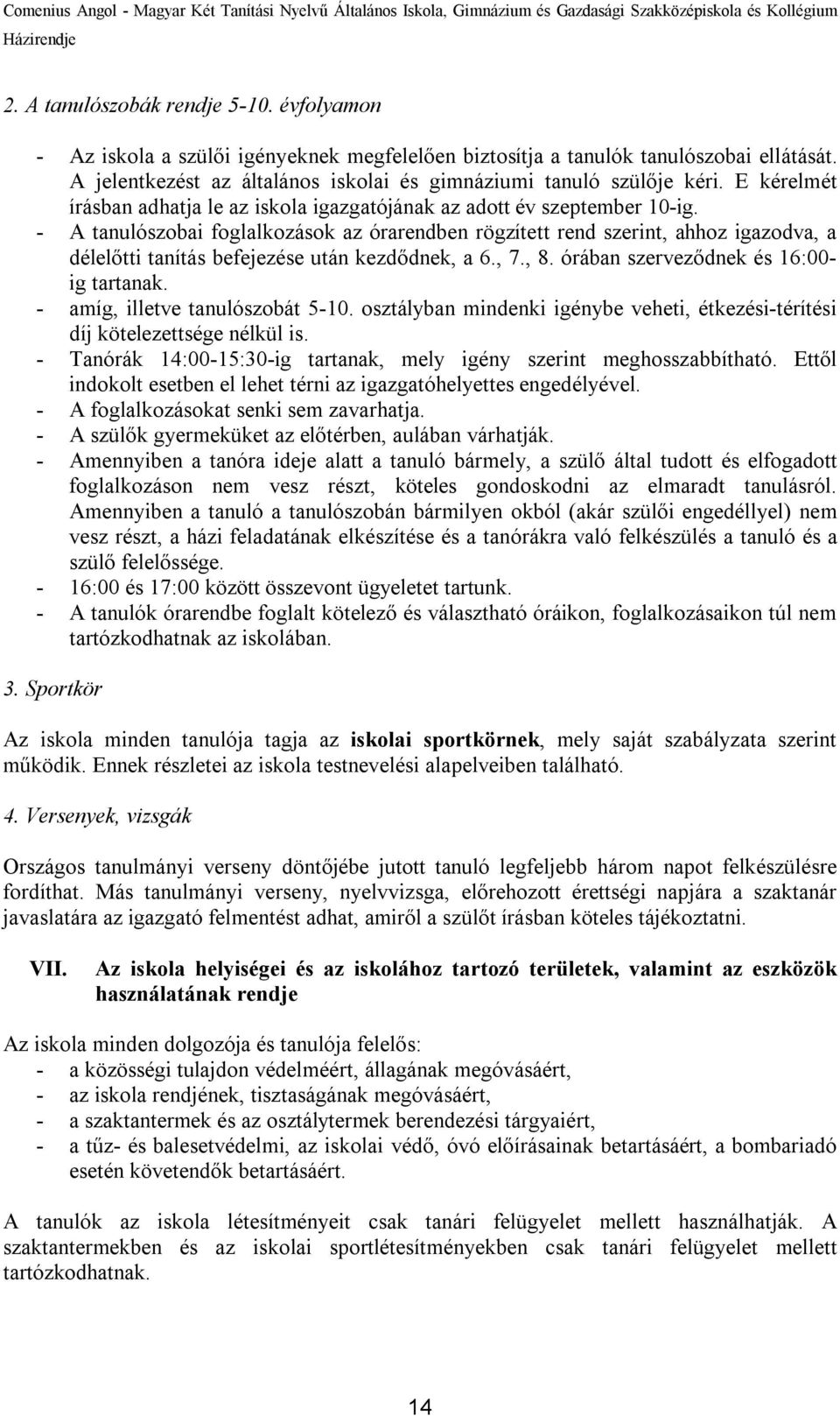 - A tanulószobai foglalkozások az órarendben rögzített rend szerint, ahhoz igazodva, a délelőtti tanítás befejezése után kezdődnek, a 6., 7., 8. órában szerveződnek és 16:00- ig tartanak.