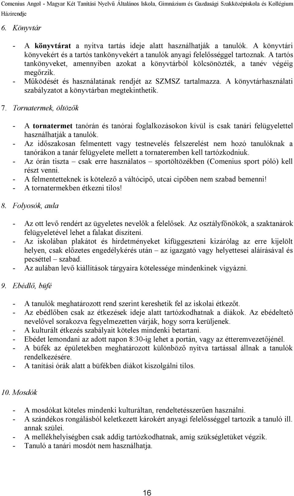 A könyvtárhasználati szabályzatot a könyvtárban megtekinthetik. 7. Tornatermek, öltözők - A tornatermet tanórán és tanórai foglalkozásokon kívül is csak tanári felügyelettel használhatják a tanulók.