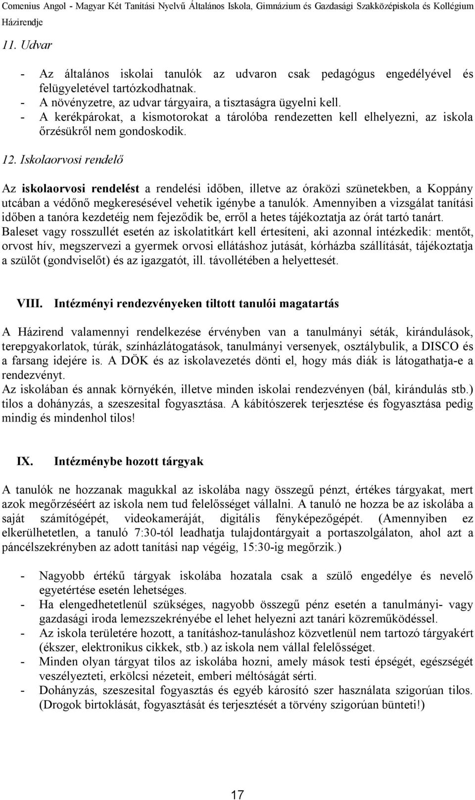 Iskolaorvosi rendelő Az iskolaorvosi rendelést a rendelési időben, illetve az óraközi szünetekben, a Koppány utcában a védőnő megkeresésével vehetik igénybe a tanulók.