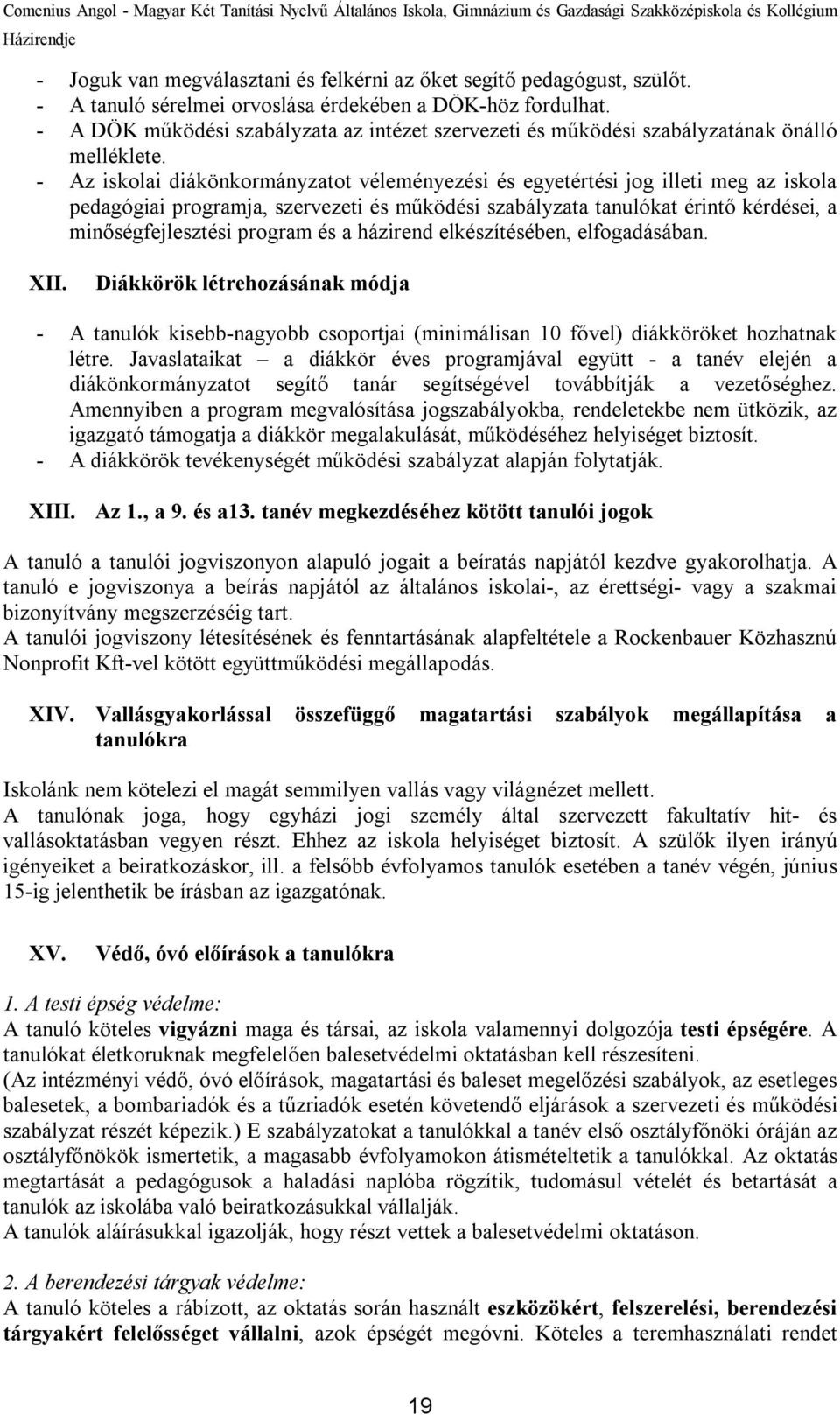 - Az iskolai diákönkormányzatot véleményezési és egyetértési jog illeti meg az iskola pedagógiai programja, szervezeti és működési szabályzata tanulókat érintő kérdései, a minőségfejlesztési program