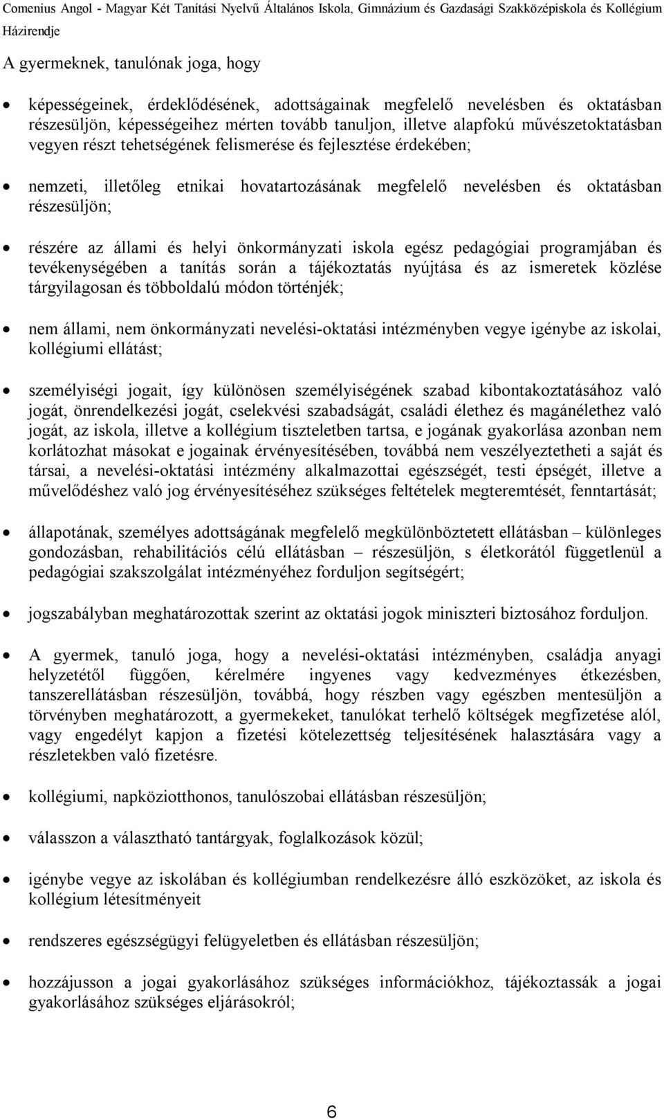 helyi önkormányzati iskola egész pedagógiai programjában és tevékenységében a tanítás során a tájékoztatás nyújtása és az ismeretek közlése tárgyilagosan és többoldalú módon történjék; nem állami,