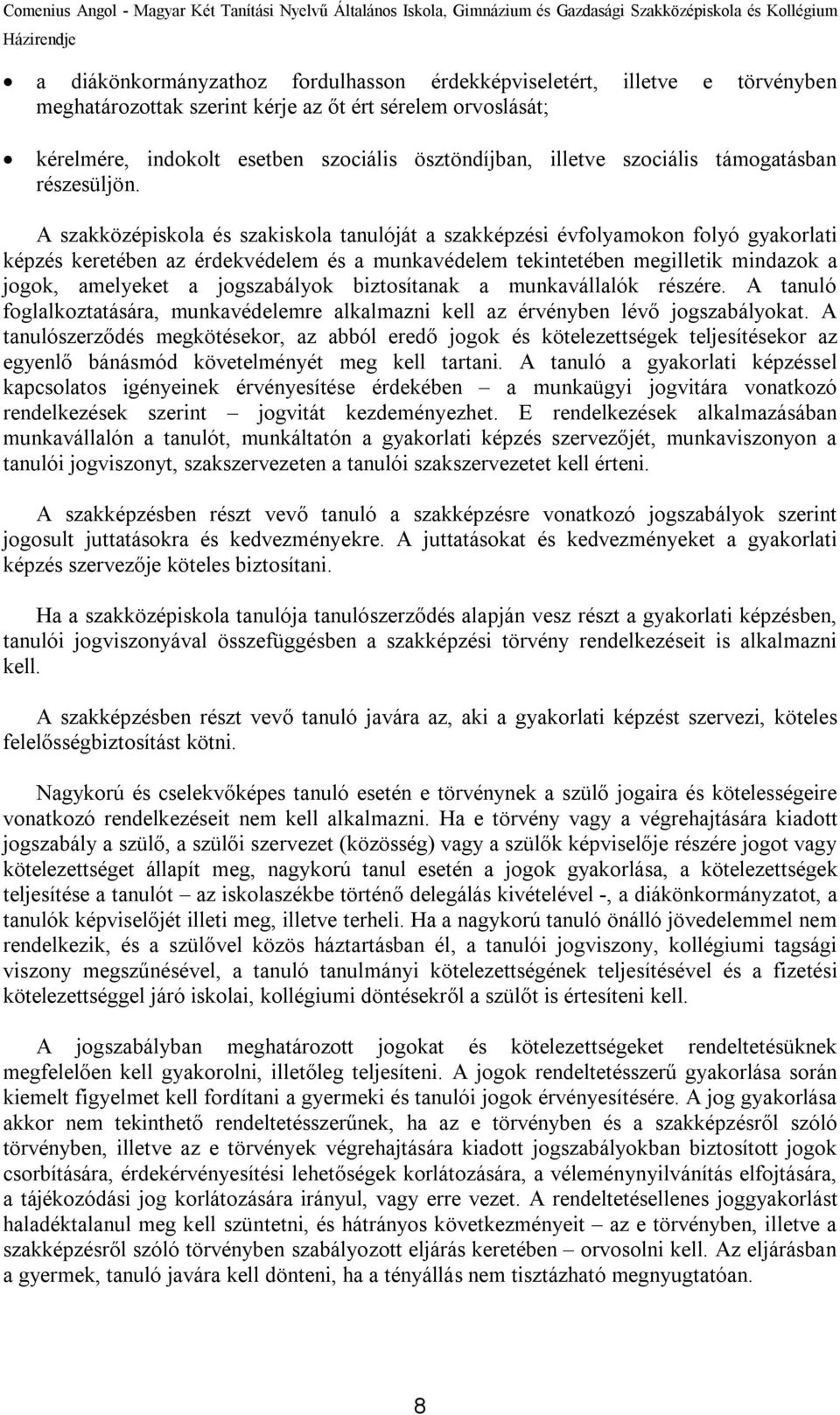 A szakközépiskola és szakiskola tanulóját a szakképzési évfolyamokon folyó gyakorlati képzés keretében az érdekvédelem és a munkavédelem tekintetében megilletik mindazok a jogok, amelyeket a