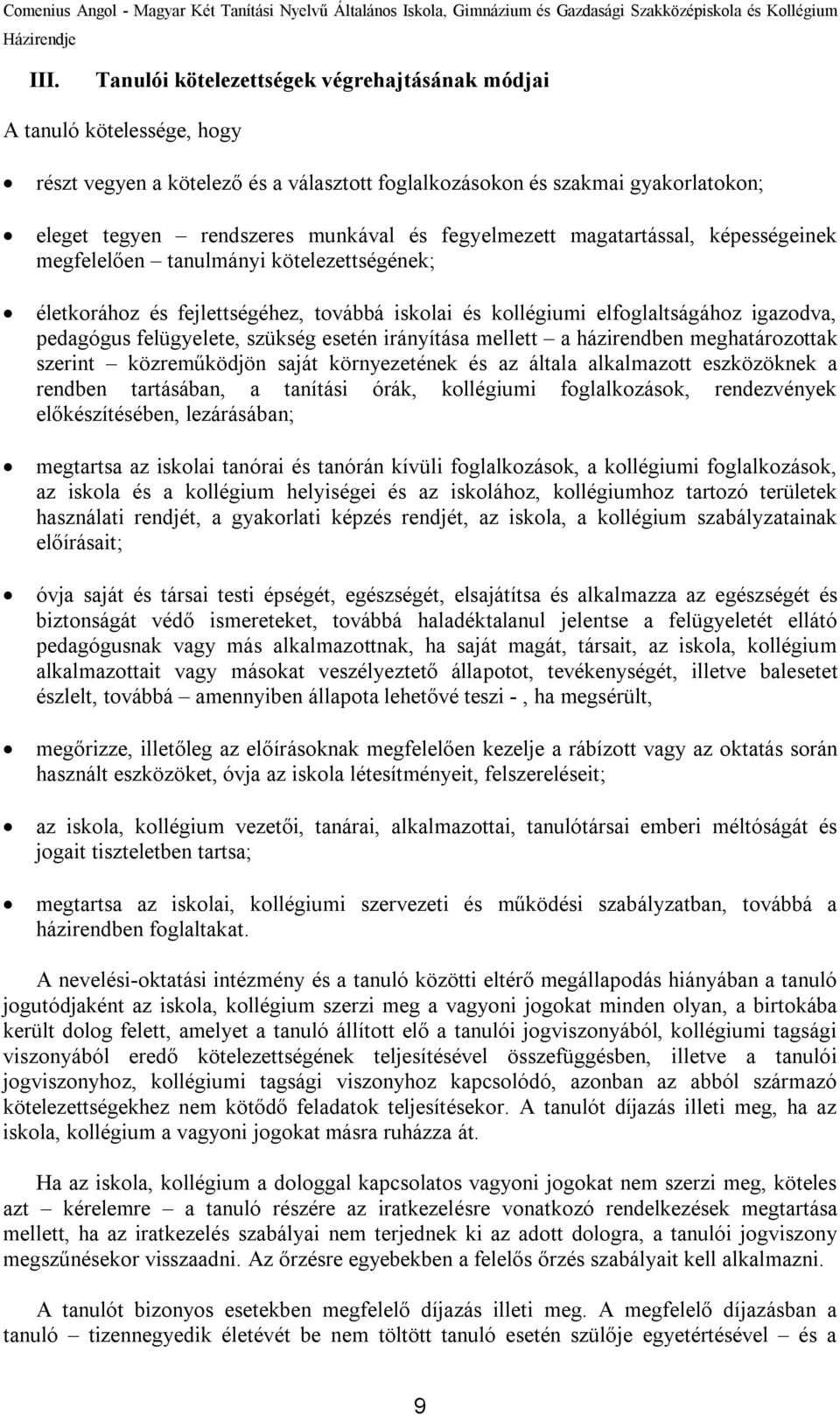 szükség esetén irányítása mellett a házirendben meghatározottak szerint közreműködjön saját környezetének és az általa alkalmazott eszközöknek a rendben tartásában, a tanítási órák, kollégiumi