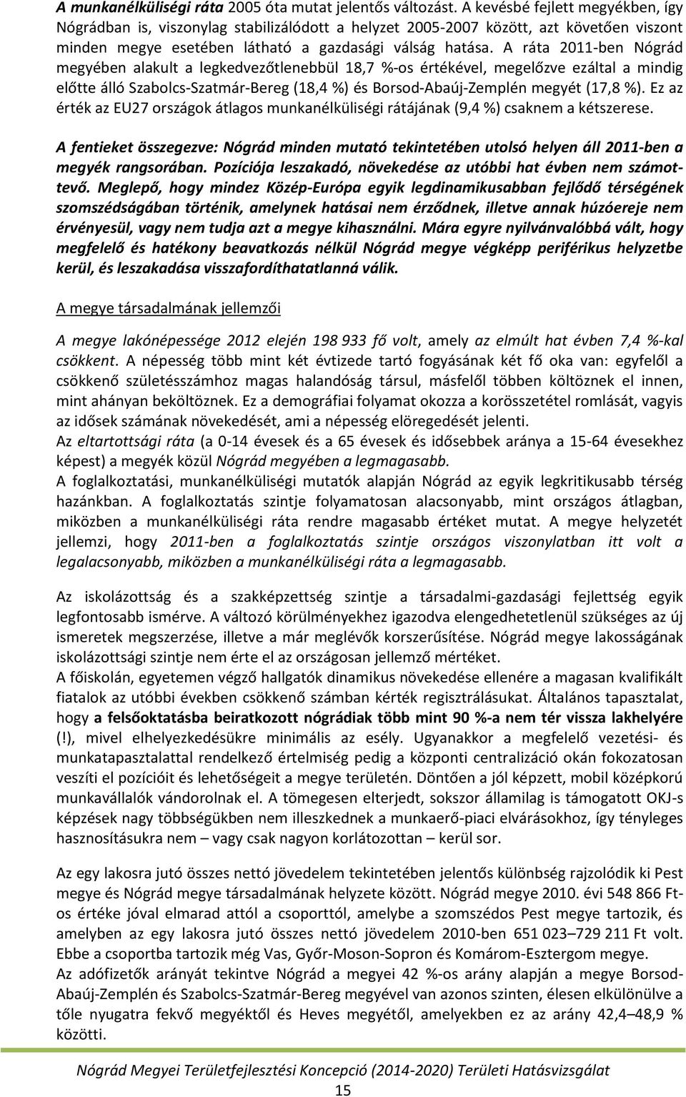 A ráta 2011-ben Nógrád megyében alakult a legkedvezőtlenebbül 18,7 %-os értékével, megelőzve ezáltal a mindig előtte álló Szabolcs-Szatmár-Bereg (18,4 %) és Borsod-Abaúj-Zemplén megyét (17,8 %).
