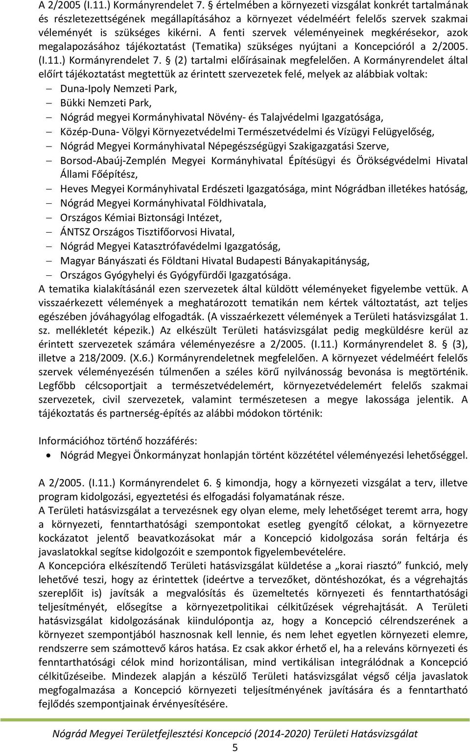 A fenti szervek véleményeinek megkérésekor, azok megalapozásához tájékoztatást (Tematika) szükséges nyújtani a Koncepcióról a 2/2005. (I.11.) Kormányrendelet 7. (2) tartalmi előírásainak megfelelően.