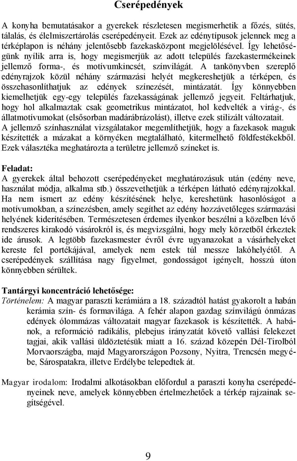 Így lehetőségünk nyílik arra is, hogy megismerjük az adott település fazekastermékeinek jellemző forma-, és motívumkincsét, színvilágát.