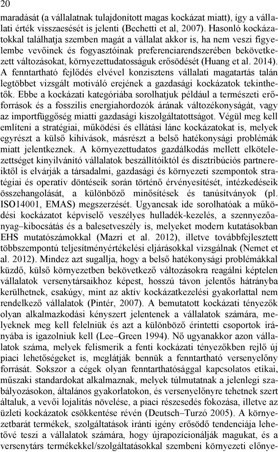 erősödését (Huang et al. 2014). A fenntartható fejlődés elvével konzisztens vállalati magatartás talán legtöbbet vizsgált motiváló erejének a gazdasági kockázatok tekinthetők.