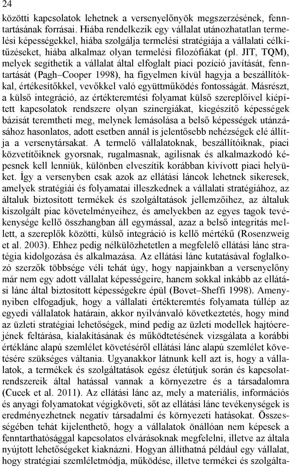 JIT, TQM), melyek segíthetik a vállalat által elfoglalt piaci pozíció javítását, fenntartását (Pagh Cooper 1998), ha figyelmen kívül hagyja a beszállítókkal, értékesítőkkel, vevőkkel való