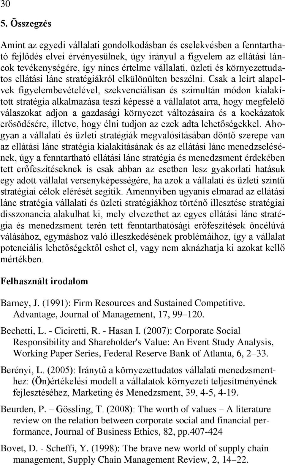 Csak a leírt alapelvek figyelembevételével, szekvenciálisan és szimultán módon kialakított stratégia alkalmazása teszi képessé a vállalatot arra, hogy megfelelő válaszokat adjon a gazdasági környezet